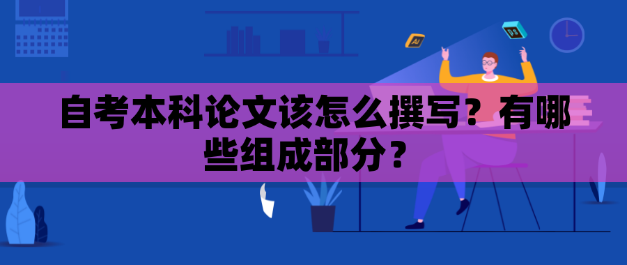自考本科论文该怎么撰写？有哪些组成部分？